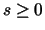 $s \geq 0$