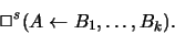 \begin{displaymath}\Box^s (A \gets B_1, \ldots, B_k).
\end{displaymath}