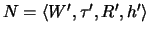 $N = \langle {{W}'},{{\tau}'},{{R}'},{{h}'}\rangle$