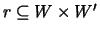 $r \subseteq W \times {{W}'}$