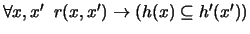 $\forall x,{{x}'}\;\; r(x,{{x}'}) \to (h(x) \subseteq{{h}'}({{x}'}))$