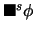 $\blacksquare^s\phi$