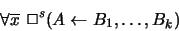 \begin{displaymath}\forall\overline{x}\ \Box^s (A \gets B_1, \ldots, B_k) \end{displaymath}
