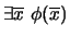 $\exists\overline{x}\ \phi(\overline{x})$
