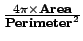 $\frac{4\pi \times
\mathbf{Area}}{{\mathbf{Perimeter}}^2}$