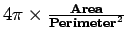 $4\pi \times \frac{
\mathbf{Area}}{{\mathbf{Perimeter}}^2}$